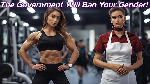 The Government Will Ban Your Gender!!!