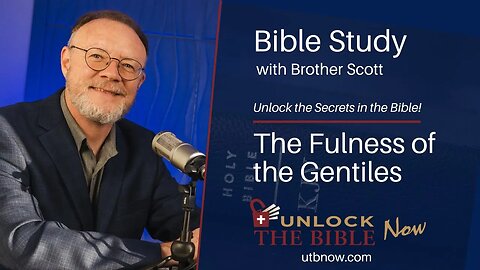 Unlock the Bible Now! - The Fulness of the Gentiles