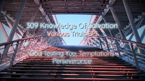 309 Knowledge Of Salvation - Various Trials EP1 - God Testing You, Temptations, Perseverance