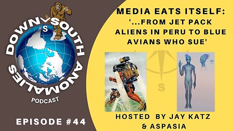 Media Eats Itself: 'From Jet Pack Aliens in Peru to Blue Avians who Sue' | Down South Anomalies #44