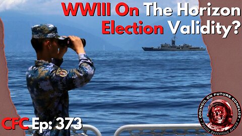 Council on Future Conflict Episode 373: WWIII On The Horizon, Election Validity?