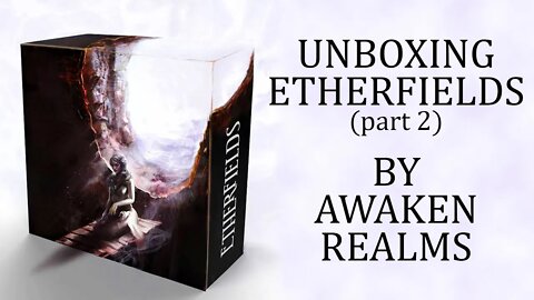 ETHERFIELDS (by Awaken Realms) - Unboxing (part 2)