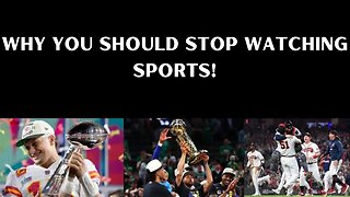 WHY YOU SHOULD STOP WATCHING SPORTS