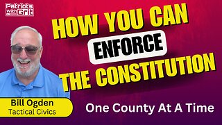 How Can You Enforce The Constitution One County At A Time? | Bill Ogden