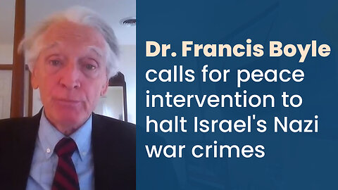 Dr. Francis Boyle calls for peace intervention to halt Israel's Nazi war crimes
