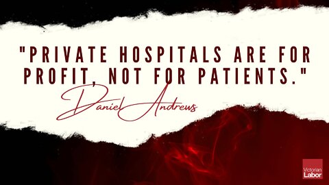 "Private Hospitals Are For Profit, Not People" -Daniel Andrews