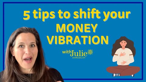 5 Tips to Shift Your Money Vibration | Julie Murphy