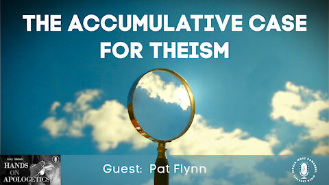 02 Dec 21, Hands on Apologetics: The Accumulative Case for Theism
