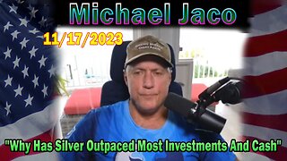 Michael Jaco HUGE Intel 11/17/23: "Why Has Silver Outpaced Most Investments And Cash"
