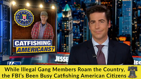 While Illegal Gang Members Roam the Country, the FBI’s Been Busy Catfishing American Citizens