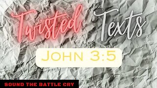 Twisted Texts: John 3:5 - "born of water" (Catholic, Orthodox, Lutheran)