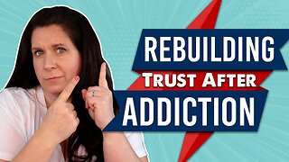 Rebuilding Trust After Addiction |Family Recovery Resources