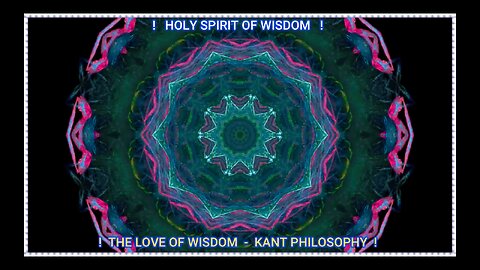! HOLY SPIRIT OF WISDOM - THE LOVE OF WISDOM - KANT PHILOSOPHY !