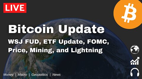 Bitcoin Update | WSJ FUD, ETF Update, FOMC Preview, Price, Mining, and Lightning News