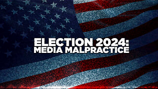 ELECTION 2024: MEDIA MALPRACTICE