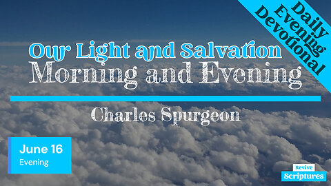 June 16 Evening Devotional | Our Light and Salvation | Morning and Evening by Charles Spurgeon