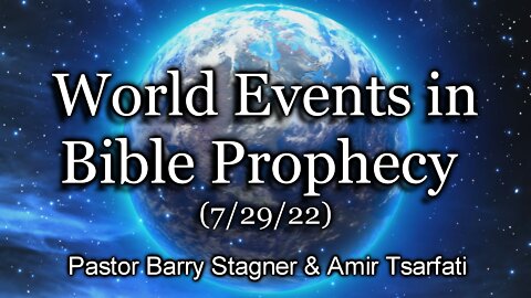 World Events in Bible Prophecy – (7/29/22)