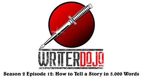 WriterDojo S2 Ep12: How to Tell a Story in 5,000 Words