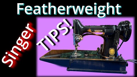 Singer Featherweight Sewing Machine TIPS!