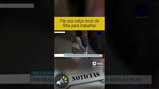 Pai USA CALÇA nova da filha para TRABALHAR