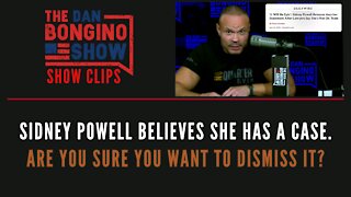 Sidney Powell Believes She Has A Case. Are You Sure You Want To Dismiss It? - Dan Bongino Show Clips