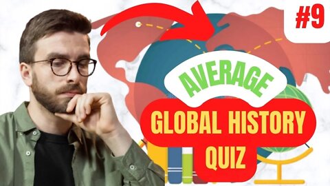 10 AVERAGE Questions about GLOBAL HISTORY in 5 Minutes QUIZ #9