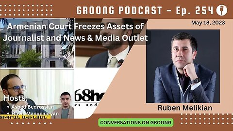 Ruben Melikyan - Court Freezes Assets of Journalist and News & Media Outlet | Ep. 254 - May 13, 2023
