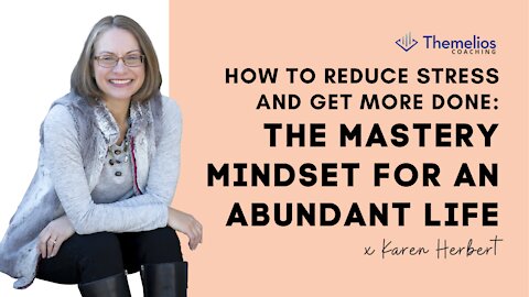 How to Reduce Stress and get more done: the Mastery Mindset for an abundant life
