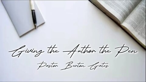 “Giving the Author the Pen” (Pastor Burton Gates)