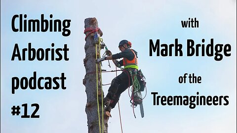 Climbing Arborist podcast #12 - with Mark Bridge of Treemagineers