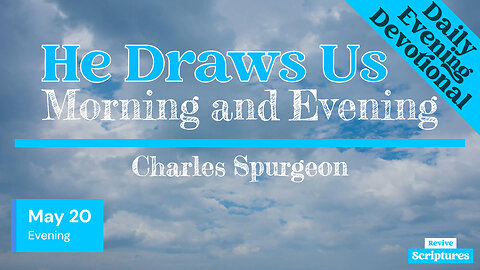 May 20 Evening Devotional | He Draws Us | Morning and Evening by Charles Spurgeon