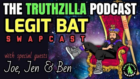 Truthzilla Podcast #061 - Legit Bat Swapcast with Joe, Jen & Ben