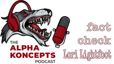 Fact Checking Chicago Mayor Lori Lightfoot - Alpha Koncepts Podcast