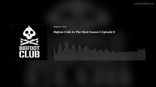 Bigfoot Club In The Shed Season 5 Episode 8