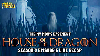 HOUSE OF THE DRAGON SEASON 2 EPISODE 5 LIVE RECAP WITH CLEM AND KFC | MY MOM'S BASEMENT