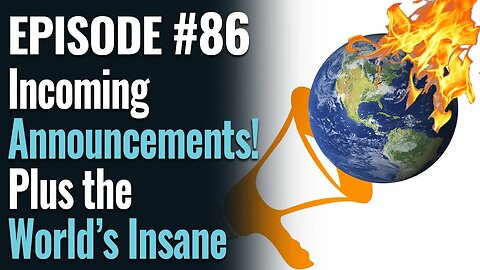 #86 - Incoming Announcements! Plus the World’s Insane