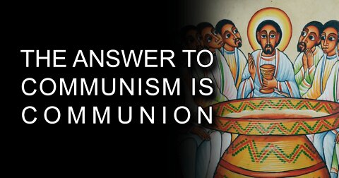 The Answer to Communism Is Communion