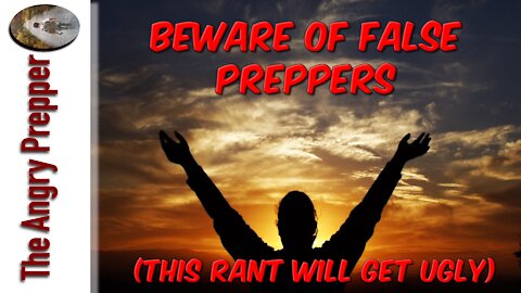 Beware Of False Preppers (This Rant Will Get Ugly)