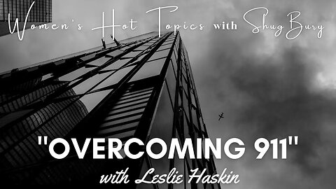 OVERCOMING 911 - Shug Bury & Leslie Haskin - Women's Hot Topics with Shug Bury