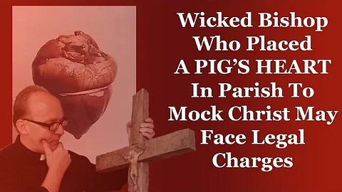 Wicked Bishop Who Placed A PIG'S HEART In Parish To Mock Christ May Face Legal Charges