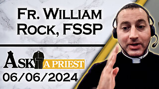 Ask A Priest Live with Fr. William Rock, FSSP - 6/6/24