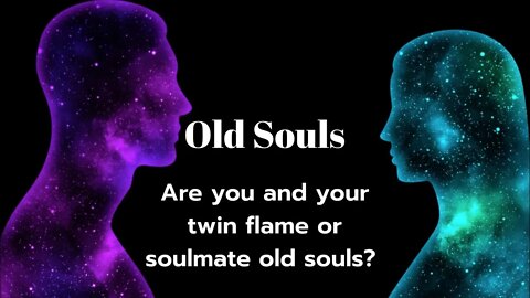 Are You and Your Twin Flame or Soulmate Old Souls? Many Twin Flames and Soulmates are Old Souls