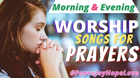 Best Morning & Evening Songs For Prayers || 2 Hours Non-Stop Christian Music For #PeaceHopeJoyLove