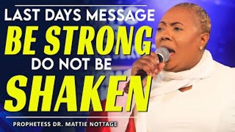 LAST DAYS MESSAGE!! BE STRONG-DO NOT BE SHAKEN!! | PROPHETESS MATTIE NOTTAGE