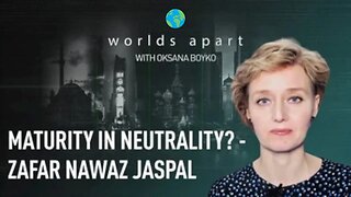 Worlds Apart | Maturity in neutrality? - Zafar Nawaz Jaspal!