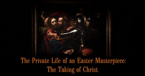 The Private Life of an Easter Masterpiece: The Taking of Christ
