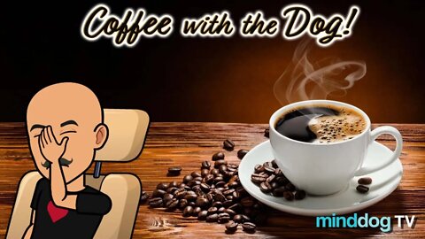 Coffee with the Dog EP 40 - Just Another Minddog Monday