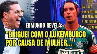 Edmundo Revela que BRIGOU COM LUXEMBURGO POR CAUSA DE MULHER