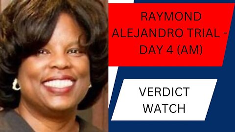 Verdict Watch - Raymond Alejandro Trial Day 4 (Morning)