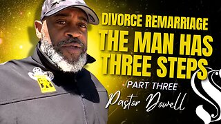 Divorce Remarriage Part Three | The Man Has Three Steps | Pastor Dowell